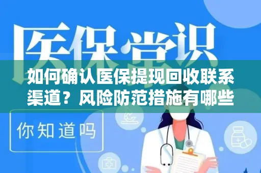 如何确认医保提现回收联系渠道？风险防范措施有哪些？